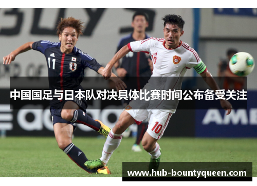 中国国足与日本队对决具体比赛时间公布备受关注