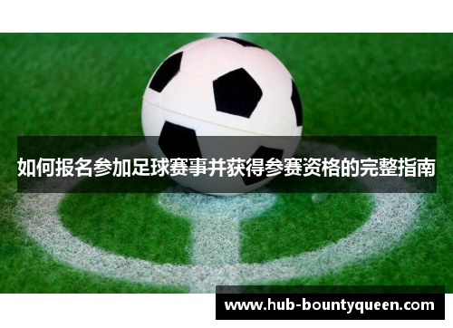 如何报名参加足球赛事并获得参赛资格的完整指南 如何报名参加足球赛事并获得参赛资格的完整指南
