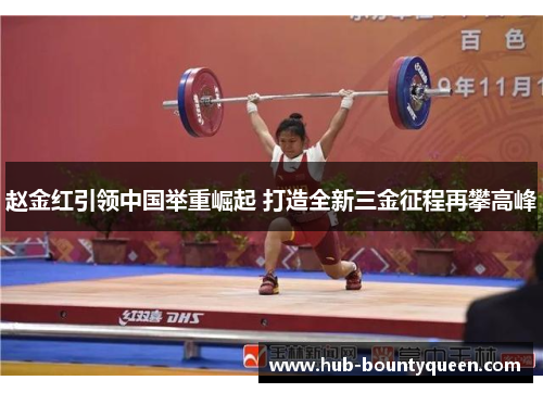赵金红引领中国举重崛起 打造全新三金征程再攀高峰 赵金红引领中国举重崛起 打造全新三金征程再攀高峰