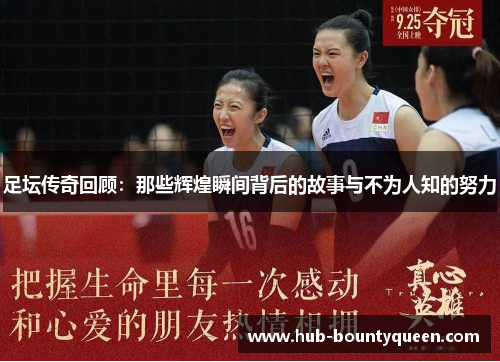 足坛传奇回顾:那些辉煌瞬间背后的故事与不为人知的努力 足坛传奇回顾:那些辉煌瞬间背后的故事与不为人知的努力