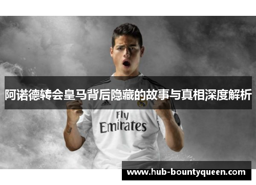 阿诺德转会皇马背后隐藏的故事与真相深度解析 阿诺德转会皇马背后隐藏的故事与真相深度解析