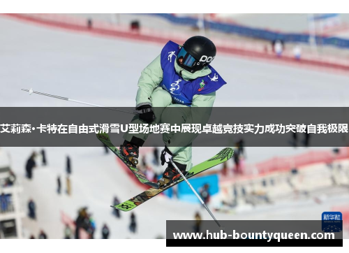 艾莉森·卡特在自由式滑雪U型场地赛中展现卓越竞技实力成功突破自我极限 艾莉森·卡特在自由式滑雪U型场地赛中展现卓越竞技实力成功突破自我极限