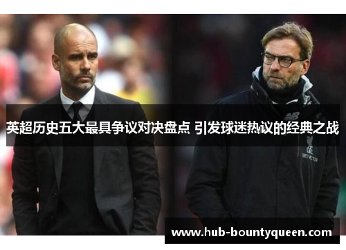 英超历史五大最具争议对决盘点 引发球迷热议的经典之战