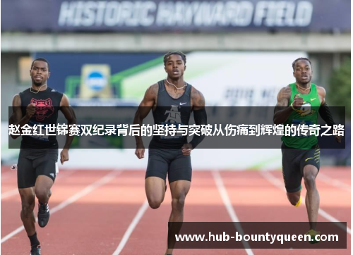 赵金红世锦赛双纪录背后的坚持与突破从伤痛到辉煌的传奇之路 赵金红世锦赛双纪录背后的坚持与突破从伤痛到辉煌的传奇之路