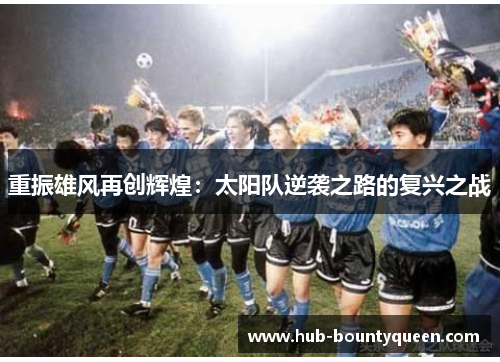 重振雄风再创辉煌:太阳队逆袭之路的复兴之战 重振雄风再创辉煌:太阳队逆袭之路的复兴之战