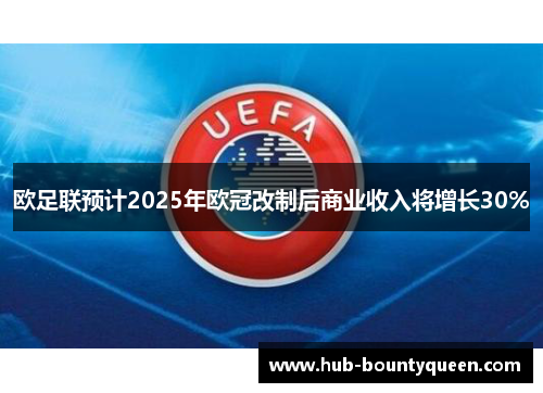 欧足联预计2025年欧冠改制后商业收入将增长30% 欧足联预计2025年欧冠改制后商业收入将增长30%